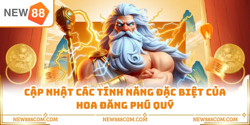 Cập nhật các tính năng đặc biệt của Hoa Đăng Phú Quý Cập nhật các tính năng đặc biệt của Hoa Đăng Phú Quý