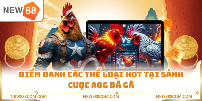 Điểm danh các thể loại hot tại sảnh cược AOG đá gà Điểm danh các thể loại hot tại sảnh cược AOG đá gà