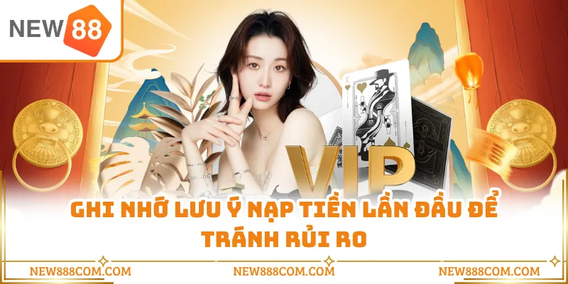 Ghi nhớ lưu ý nạp tiền lần đầu để tránh rủi ro Ghi nhớ lưu ý nạp tiền lần đầu để tránh rủi ro