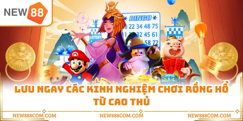 Lưu ngay các kinh nghiệm chơi rồng hổ từ cao thủ Lưu ngay các kinh nghiệm chơi rồng hổ từ cao thủ
