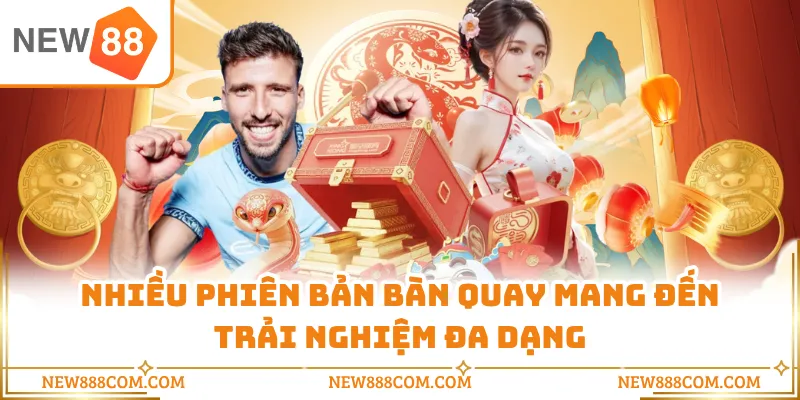 Nhiều phiên bản bàn quay mang đến trải nghiệm đa dạng Nhiều phiên bản bàn quay mang đến trải nghiệm đa dạng