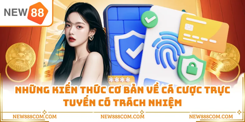 Những kiến thức cơ bản về cá cược trực tuyến có trách nhiệm Những kiến thức cơ bản về cá cược trực tuyến có trách nhiệm