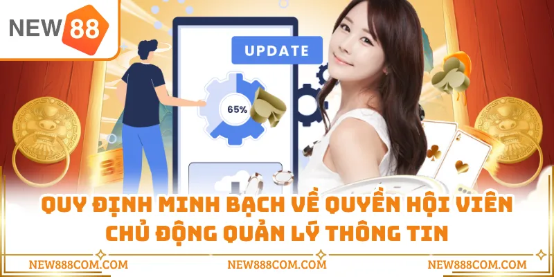 Quy định minh bạch về quyền hội viên chủ động quản lý thông tin Quy định minh bạch về quyền hội viên chủ động quản lý thông tin