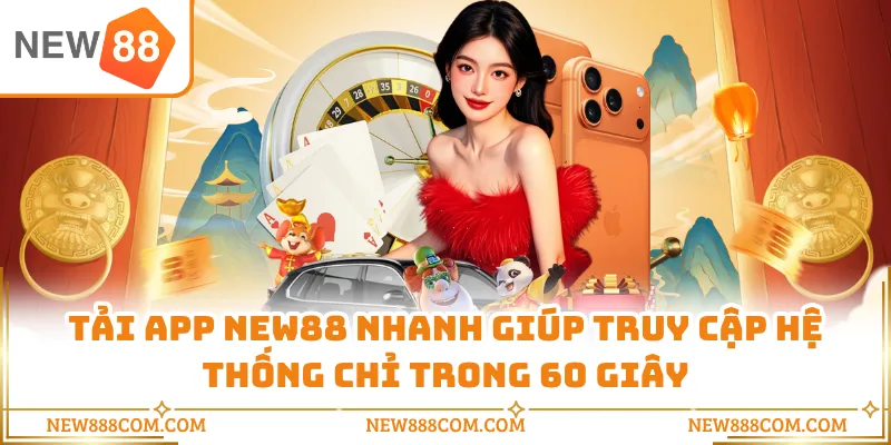 Tải app NEW88 nhanh giúp truy cập hệ thống chỉ trong 60 giây Tải app NEW88 nhanh giúp truy cập hệ thống chỉ trong 60 giây