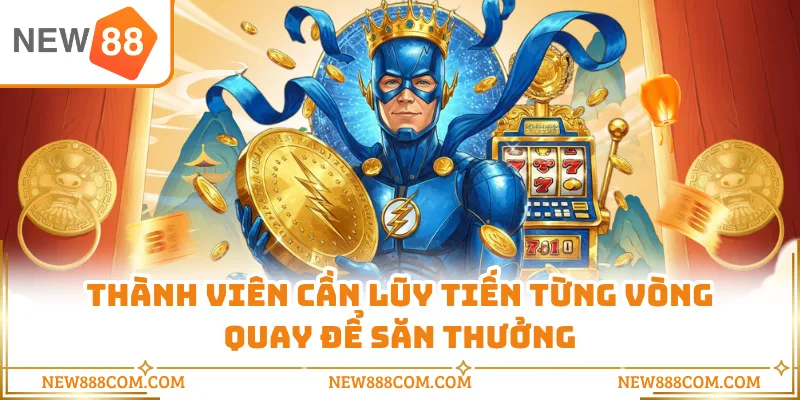 Thành viên cần lũy tiến từng vòng quay để săn thưởng Thành viên cần lũy tiến từng vòng quay để săn thưởng