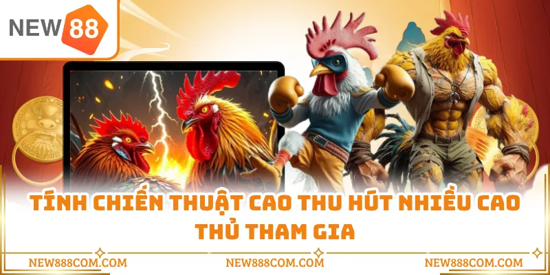 Tính chiến thuật cao thu hút nhiều cao thủ tham gia Tính chiến thuật cao thu hút nhiều cao thủ tham gia