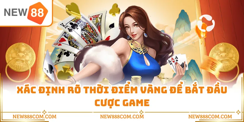 Xác định rõ thời điểm vàng để bắt đầu cược game Xác định rõ thời điểm vàng để bắt đầu cược game